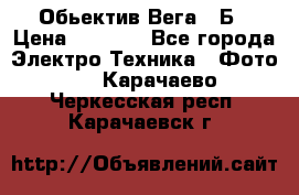 Обьектив Вега 28Б › Цена ­ 7 000 - Все города Электро-Техника » Фото   . Карачаево-Черкесская респ.,Карачаевск г.